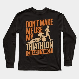 Don't Make Me Use My Triathlon Coach Voice Long Sleeve T-Shirt